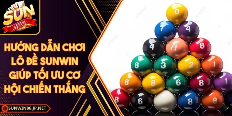Hướng Dẫn Chơi Lô Đề Sunwin Giúp Tối Ưu Cơ Hội Chiến Thắng 2 Hướng Dẫn Chơi Lô Đề Sunwin