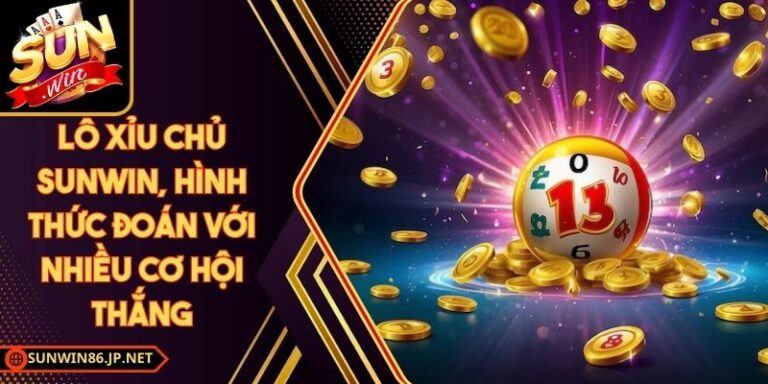 Lô Xỉu Chủ Sunwin, Hình Thức Đoán Với Nhiều Cơ Hội Thắng 9 Lô Xỉu Chủ Sunwin