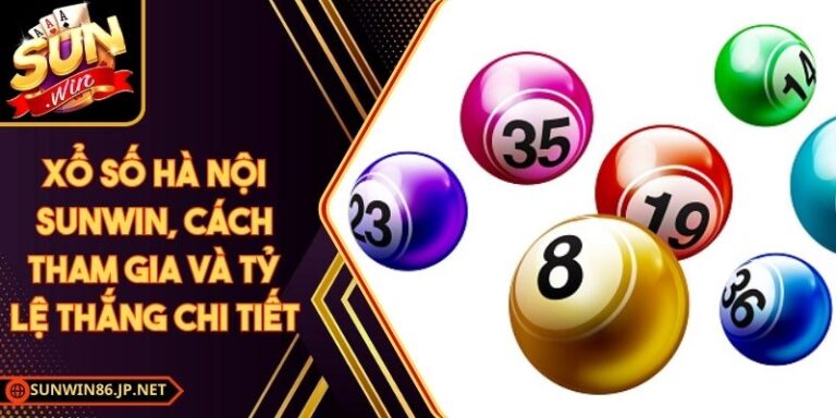 Xổ Số Hà Nội Sunwin, Cách Tham Gia Và Tỷ Lệ Thắng Chi Tiết 5 Xổ Số Hà Nội Sunwin