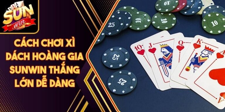 Cách Chơi Xì Dách Hoàng Gia Sunwin Thắng Lớn Dễ Dàng 8 Cách Chơi Xì Dách Hoàng Gia Sunwin Thắng Lớn Dễ Dàng