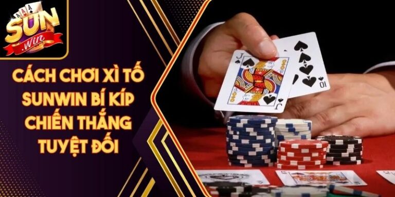 Cách Chơi Xì Tố Sunwin Bí Kíp Chiến Thắng Tuyệt Đối 9 Cách Chơi Xì Tố Sunwin Bí Kíp Chiến Thắng Tuyệt Đối
