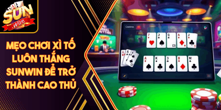 Mẹo Chơi Xì Tố Luôn Thắng Sunwin Để Trở Thành Cao Thủ 1 Mẹo Chơi Xì Tố Luôn Thắng Sunwin Để Trở Thành Cao Thủ