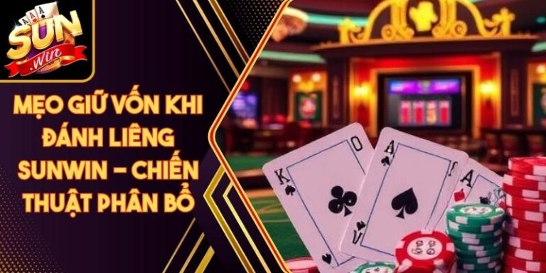 Mẹo Giữ Vốn Khi Đánh Liêng Sunwin - Chiến Thuật Phân Bổ 3 Mẹo Giữ Vốn Khi Đánh Liêng Sunwin - Chiến Thuật Phân Bổ